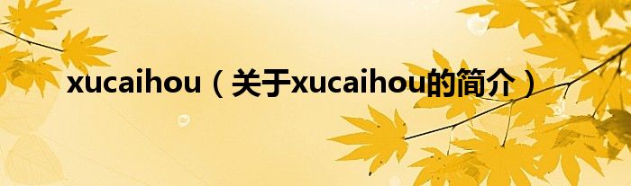 xucaihou（關(guān)于xucaihou的簡(jiǎn)介）