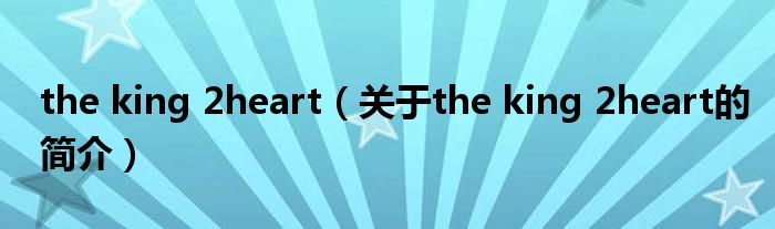 the king 2heart（關(guān)于the king 2heart的簡介）