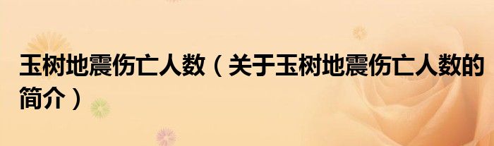 玉樹地震傷亡人數(shù)（關(guān)于玉樹地震傷亡人數(shù)的簡(jiǎn)介）