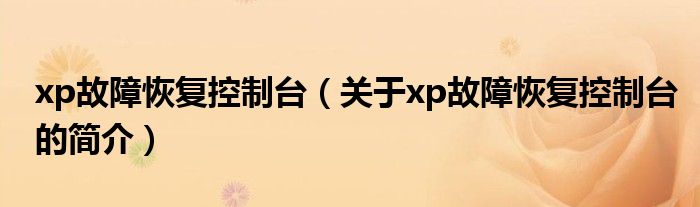 xp故障恢復(fù)控制臺（關(guān)于xp故障恢復(fù)控制臺的簡介）