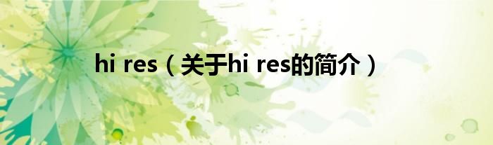 hi res（關(guān)于hi res的簡(jiǎn)介）