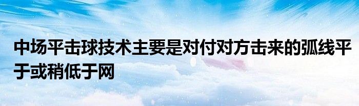 中場平擊球技術(shù)主要是對付對方擊來的弧線平于或稍低于網(wǎng)