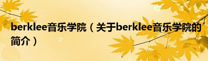 berklee音樂學(xué)院（關(guān)于berklee音樂學(xué)院的簡介）