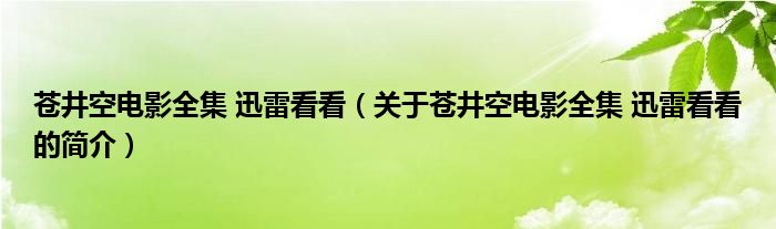 蒼井空電影全集 迅雷看看（關(guān)于蒼井空電影全集 迅雷看看的簡(jiǎn)介）