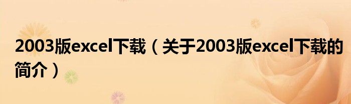 2003版excel下載（關(guān)于2003版excel下載的簡(jiǎn)介）