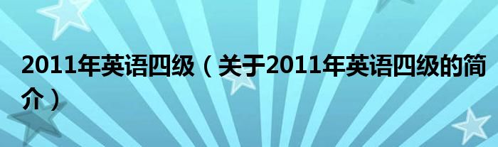 2011年英語四級（關(guān)于2011年英語四級的簡介）