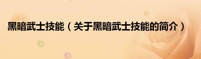 黑暗武士技能（關(guān)于黑暗武士技能的簡(jiǎn)介）