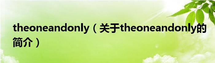 theoneandonly（關(guān)于theoneandonly的簡(jiǎn)介）