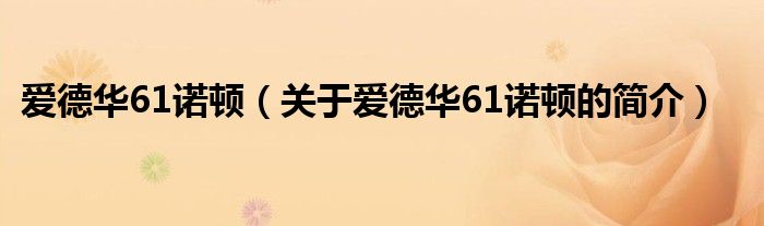 愛德華61諾頓（關(guān)于愛德華61諾頓的簡介）