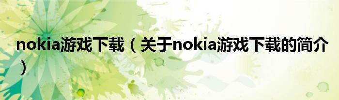 nokia游戲下載（關(guān)于nokia游戲下載的簡介）