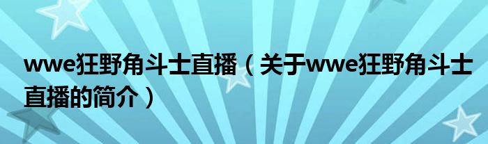 wwe狂野角斗士直播（關(guān)于wwe狂野角斗士直播的簡(jiǎn)介）