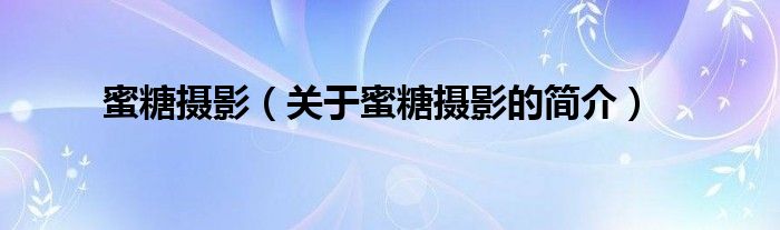 蜜糖攝影（關(guān)于蜜糖攝影的簡介）