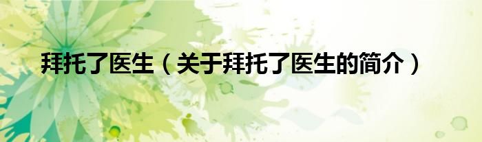 拜托了醫(yī)生（關(guān)于拜托了醫(yī)生的簡(jiǎn)介）