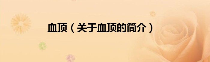 血頂（關(guān)于血頂?shù)暮?jiǎn)介）