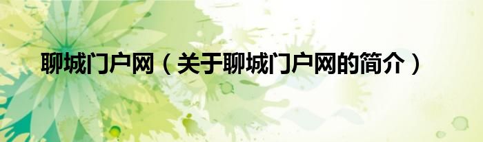 聊城門戶網(wǎng)（關(guān)于聊城門戶網(wǎng)的簡介）