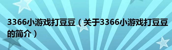 3366小游戲打豆豆（關(guān)于3366小游戲打豆豆的簡介）