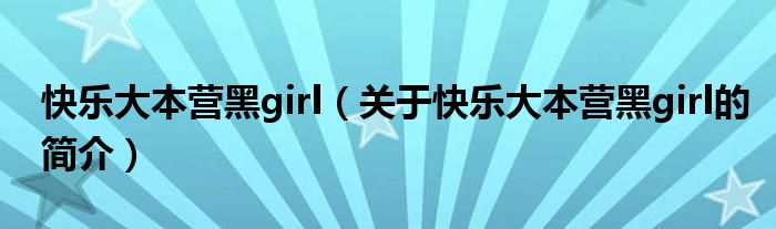 快樂大本營黑girl（關于快樂大本營黑girl的簡介）