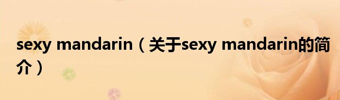 sexy mandarin（關(guān)于sexy mandarin的簡(jiǎn)介）