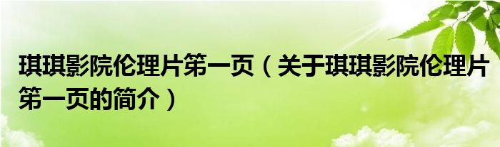 琪琪影院倫理片笫一頁（關(guān)于琪琪影院倫理片笫一頁的簡介）