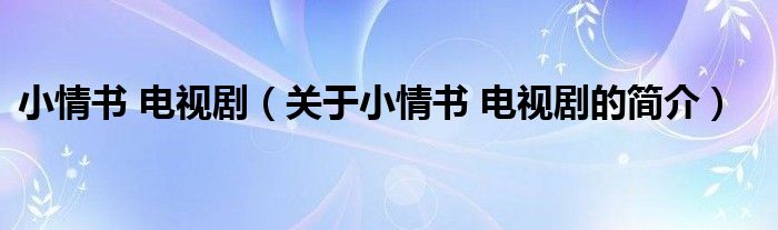 小情書 電視劇（關于小情書 電視劇的簡介）