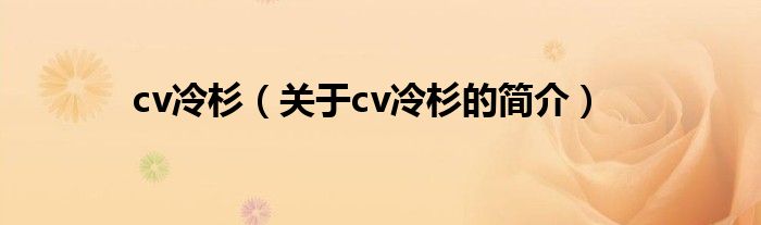 cv冷杉（關(guān)于cv冷杉的簡(jiǎn)介）