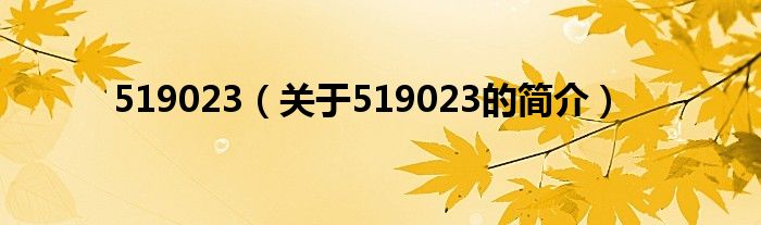 519023（關(guān)于519023的簡(jiǎn)介）