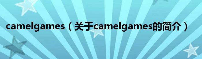 camelgames（關(guān)于camelgames的簡介）