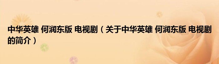 中華英雄 何潤(rùn)東版 電視?。P(guān)于中華英雄 何潤(rùn)東版 電視劇的簡(jiǎn)介）