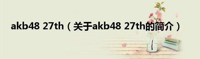 akb48 27th（關(guān)于akb48 27th的簡介）