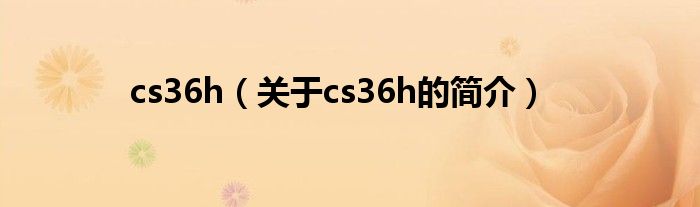 cs36h（關于cs36h的簡介）