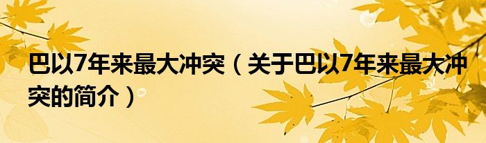 巴以7年來最大沖突（關(guān)于巴以7年來最大沖突的簡介）