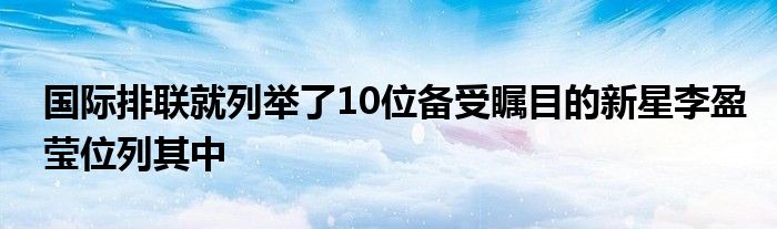 國際排聯就列舉了10位備受矚目的新星李盈瑩位列其中