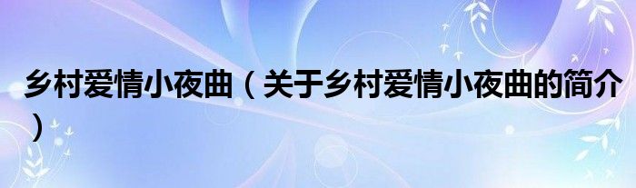 鄉(xiāng)村愛情小夜曲（關(guān)于鄉(xiāng)村愛情小夜曲的簡(jiǎn)介）