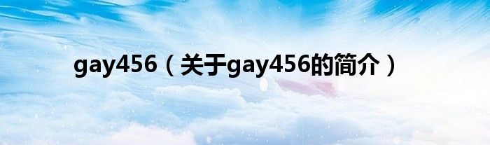 gay456（關(guān)于gay456的簡介）