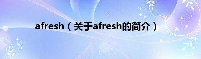 afresh（關(guān)于afresh的簡(jiǎn)介）