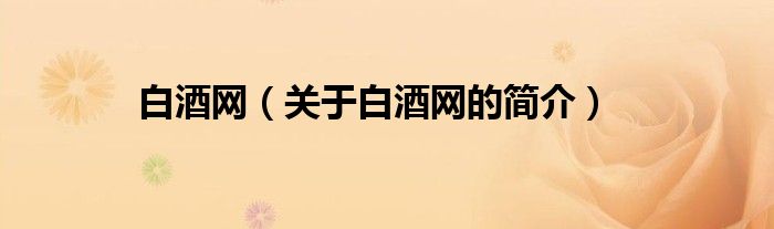 白酒網(wǎng)（關(guān)于白酒網(wǎng)的簡介）