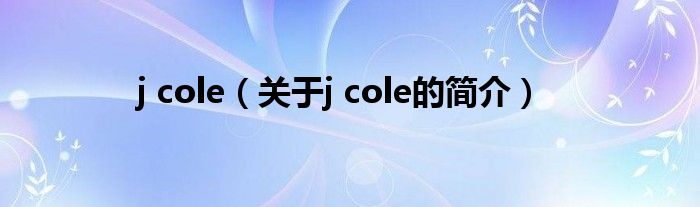 j cole（關(guān)于j cole的簡介）