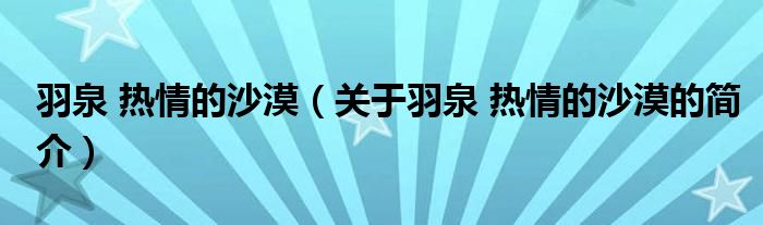 羽泉 熱情的沙漠（關(guān)于羽泉 熱情的沙漠的簡介）