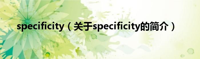 specificity（關(guān)于specificity的簡介）