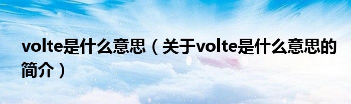 volte是什么意思（關(guān)于volte是什么意思的簡介）