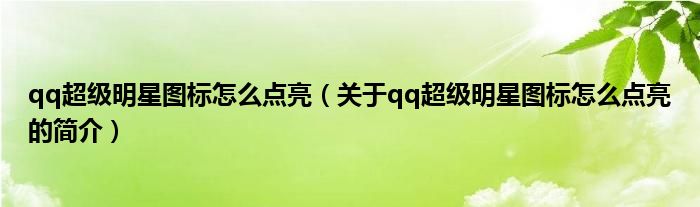 qq超級(jí)明星圖標(biāo)怎么點(diǎn)亮（關(guān)于qq超級(jí)明星圖標(biāo)怎么點(diǎn)亮的簡介）