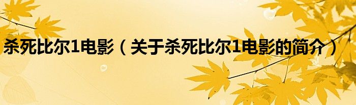 殺死比爾1電影（關(guān)于殺死比爾1電影的簡介）