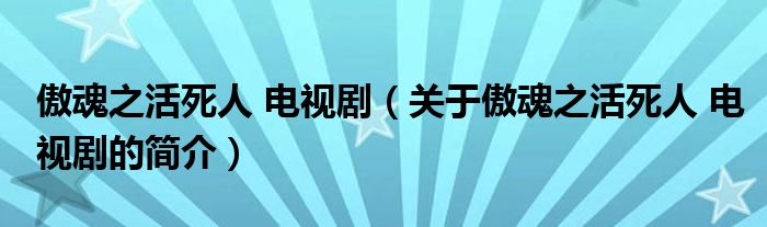 傲魂之活死人 電視?。P(guān)于傲魂之活死人 電視劇的簡(jiǎn)介）