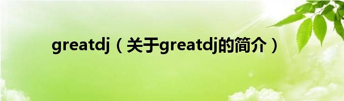 greatdj（關(guān)于greatdj的簡(jiǎn)介）