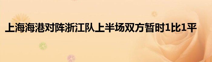 上海海港對陣浙江隊(duì)上半場雙方暫時(shí)1比1平