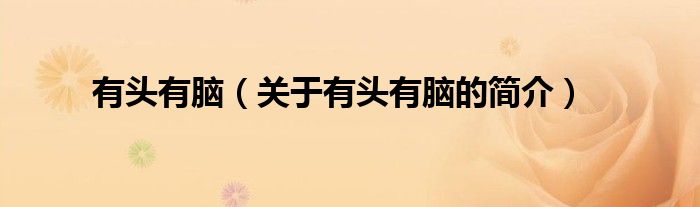 有頭有腦（關(guān)于有頭有腦的簡(jiǎn)介）