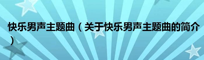 快樂(lè)男聲主題曲（關(guān)于快樂(lè)男聲主題曲的簡(jiǎn)介）