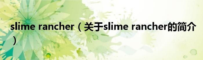 slime rancher（關(guān)于slime rancher的簡介）