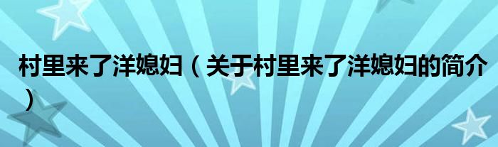 村里來(lái)了洋媳婦（關(guān)于村里來(lái)了洋媳婦的簡(jiǎn)介）