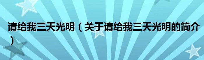 請(qǐng)給我三天光明（關(guān)于請(qǐng)給我三天光明的簡介）